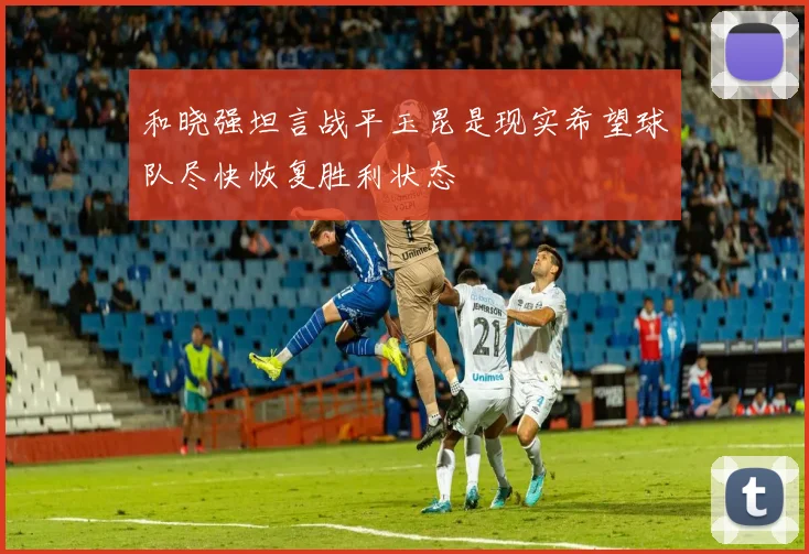 和晓强坦言战平玉昆是现实希望球队尽快恢复胜利状态